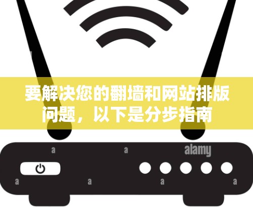 要解决您的翻墙和网站排版问题，以下是分步指南