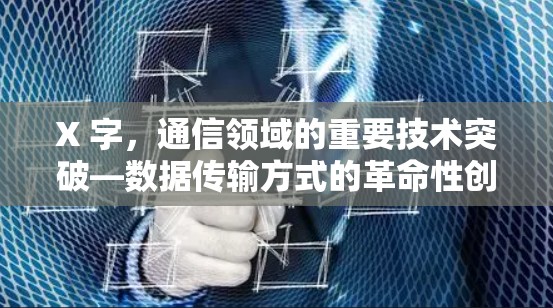 X 字，通信领域的重要技术突破—数据传输方式的革命性创新
