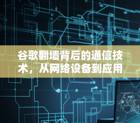 谷歌翻墙背后的通信技术，从网络设备到应用软件