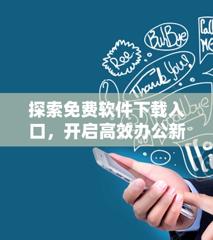 探索免费软件下载入口，开启高效办公新方式