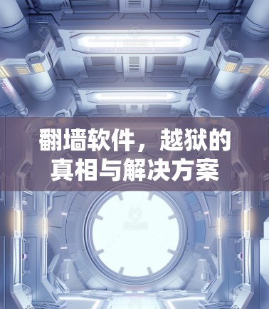 翻墙软件，越狱的真相与解决方案
