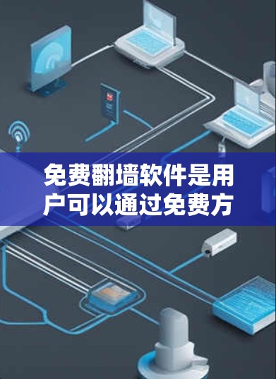 免费翻墙软件是用户可以通过免费方式访问外部网络的工具。以下是一些推荐的免费翻墙软件及其使用方法