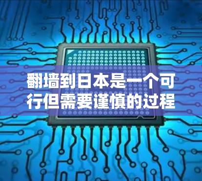 翻墙到日本是一个可行但需要谨慎的过程，确保符合当地法律和安全标准。以下是一个详细且结构化的步骤指南，帮助您顺利进行软件翻墙