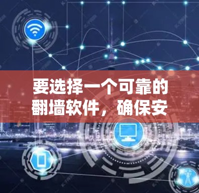 要选择一个可靠的翻墙软件，确保安全和合规，以下是一些推荐选项