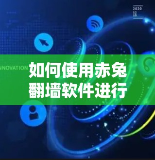 如何使用赤兔翻墙软件进行网络翻墙