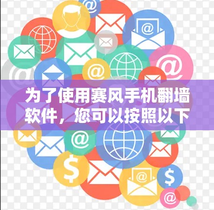 为了使用赛风手机翻墙软件，您可以按照以下步骤操作