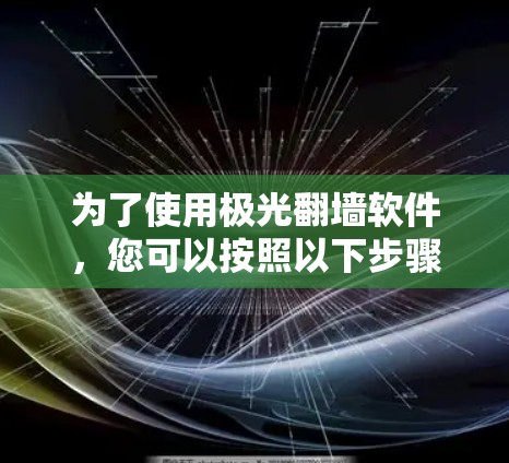 为了使用极光翻墙软件，您可以按照以下步骤进行配置和操作