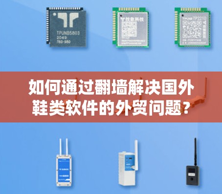 如何通过翻墙解决国外鞋类软件的外贸问题？
