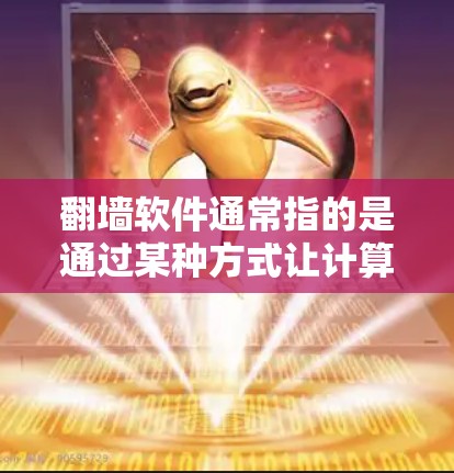 翻墙软件通常指的是通过某种方式让计算机访问外部网络的工具，如防火墙、入侵者、恶意软件等。如果你指的是翻墙软件的开头字母为P的软件，以下是一些可能的解释和推荐