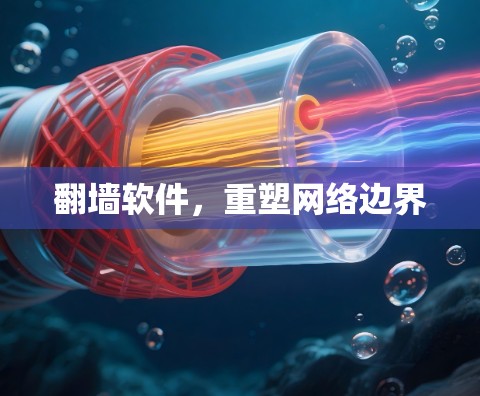 翻墙软件，重塑网络边界