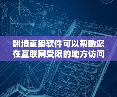 翻墙直播软件可以帮助您在互联网受限的地方访问直播内容，例如在手机、平板或电脑上观看抖音、快手、微博、微信等平台的直播。以下是一些适合使用翻墙直播软件的推荐
