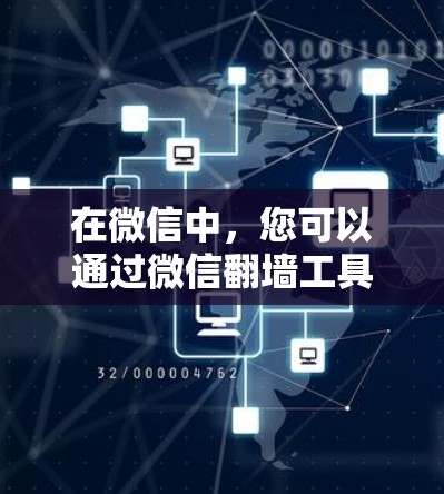 在微信中，您可以通过微信翻墙工具访问其他网站，但访问时需要注意权限限制。以下是对微信翻墙功能的详细说明