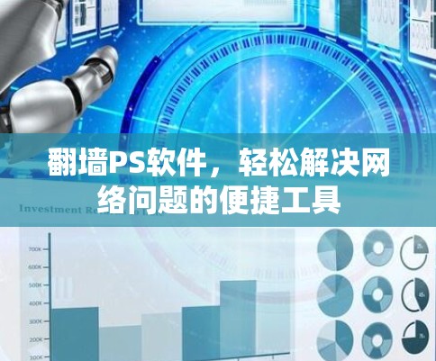 翻墙PS软件，轻松解决网络问题的便捷工具