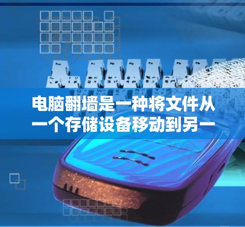 电脑翻墙是一种将文件从一个存储设备移动到另一台设备上以方便访问外部存储的技术。以下是详细的步骤和考虑因素