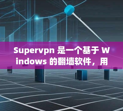 Supervpn 是一个基于 Windows 的翻墙软件，用于隐藏恶意软件，防止它们在系统内运行并扩散到外部网络。以下是它的主要功能和使用步骤