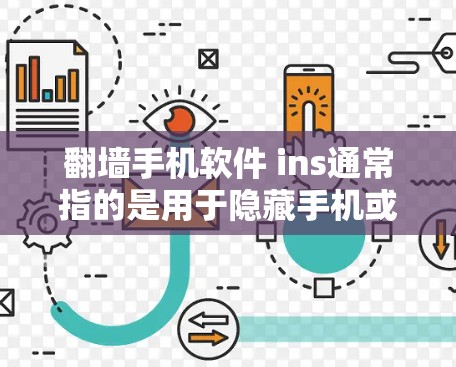 翻墙手机软件 ins通常指的是用于隐藏手机或访问电脑上网站的翻墙软件。这些软件通过某种方式隐藏或移除手机设备，以实现翻墙的目的。常见的翻墙软件包括