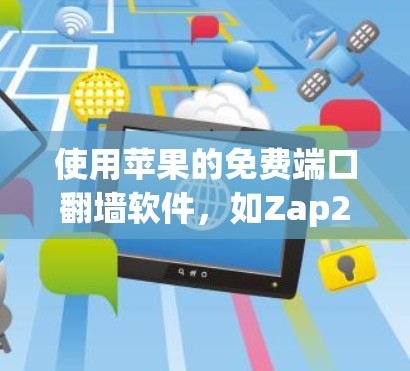 使用苹果的免费端口翻墙软件，如Zap2，进行永久翻墙的步骤如下