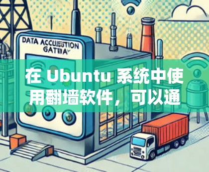 在 Ubuntu 系统中使用翻墙软件，可以通过以下步骤进行操作