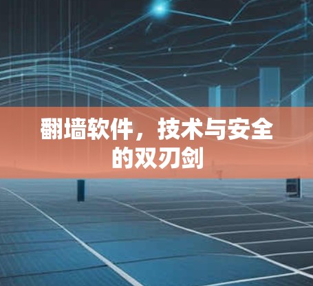 翻墙软件，技术与安全的双刃剑
