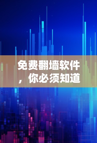 免费翻墙软件，你必须知道的秘密