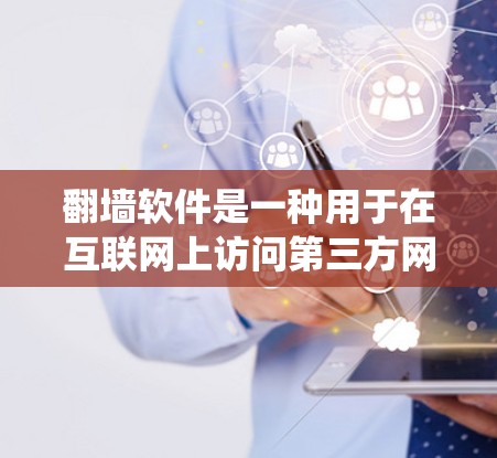 翻墙软件是一种用于在互联网上访问第三方网站的网络工具。它们可以帮助用户绕过互联网的限制，访问你所在国家或地区的网络环境。以下是一些目前流行的翻墙软件