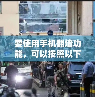 要使用手机翻墙功能，可以按照以下步骤操作