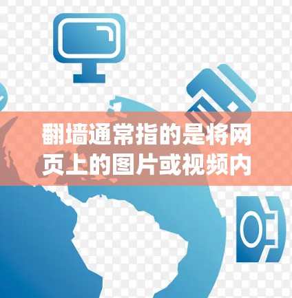 翻墙通常指的是将网页上的图片或视频内容直接复制到电脑上，以方便存储或使用。如果你对ruanjian免费软件感兴趣，以下是一些推荐的免费或免费软件，帮助你完成翻墙任务