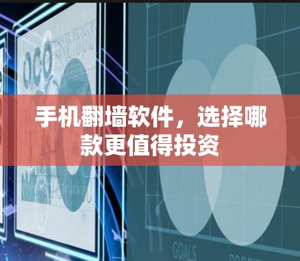 手机翻墙软件，选择哪款更值得投资