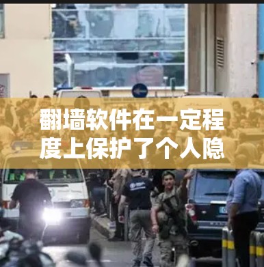 翻墙软件在一定程度上保护了个人隐私，但它并不是主要的网络工具。以下是一些关于翻墙软件的分析，帮助您更好地理解其可靠性