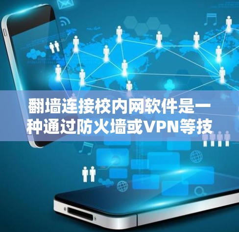 翻墙连接校内网软件是一种通过防火墙或VPN等技术实现网络连接的策略。以下是一些步骤和方法，帮助您使用翻墙连接校内网软件