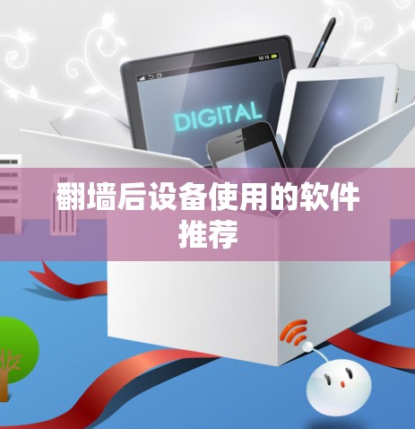 翻墙后设备使用的软件推荐