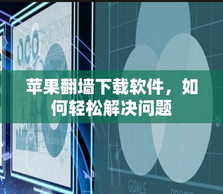 苹果翻墙下载软件，如何轻松解决问题