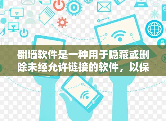 翻墙软件是一种用于隐藏或删除未经允许链接的软件，以保护用户免受非法流量攻击。以下是目前广泛使用的翻墙软件和方法