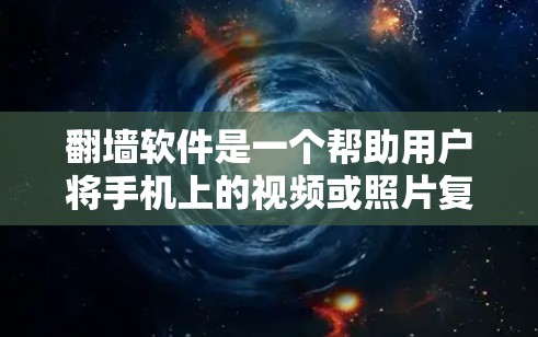 翻墙软件是一个帮助用户将手机上的视频或照片复制到目标设备上的工具。以下是一个详细的步骤指南，帮助您找到适合的翻墙软件并进行操作