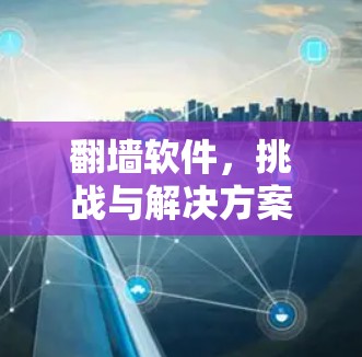 翻墙软件，挑战与解决方案