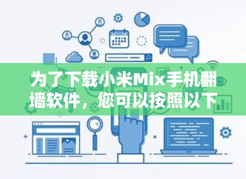 为了下载小米Mix手机翻墙软件，您可以按照以下步骤操作