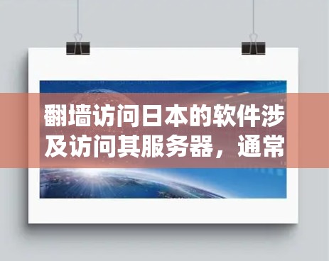 翻墙访问日本的软件涉及访问其服务器，通常需要特定的设备和软件，如防火墙、入侵检测系统等。然而，日本的网络环境允许部分访问，但需遵守法律和安全措施。以下是逐步的建议