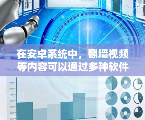 在安卓系统中，翻墙视频等内容可以通过多种软件和方法实现。以下是一些常用的解决方案