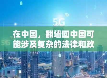 在中国，翻墙回中国可能涉及复杂的法律和政策问题，因此建议以下步骤进行操作