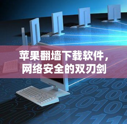 苹果翻墙下载软件，网络安全的双刃剑