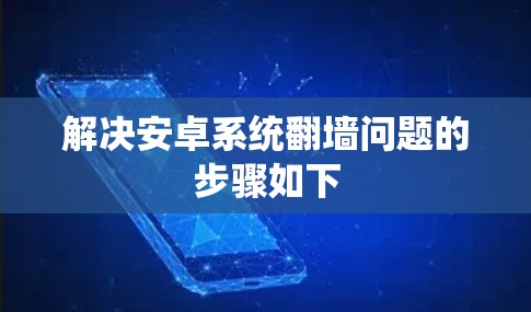 解决安卓系统翻墙问题的步骤如下