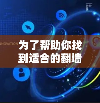 为了帮助你找到适合的翻墙软件，以下是分步骤的建议