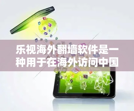 乐视海外翻墙软件是一种用于在海外访问中国互联网的软件工具。它通过在服务器上安装虚拟服务，并将这些服务复制到客户端上，实现远程访问。以下是关于该软件的详细信息