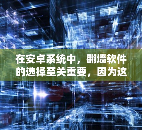 在安卓系统中，翻墙软件的选择至关重要，因为这会直接影响用户对网络访问的控制和体验。以下是一些推荐的翻墙软件及其特点