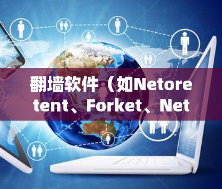 翻墙软件（如Netoretent、Forket、Netoretent）可以帮助用户访问国外的网络包，但访问国外的软件包通常需要满足一些条件。以下是一些关键点和建议