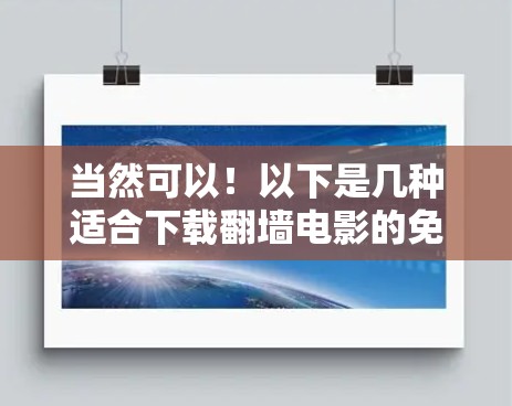 当然可以！以下是几种适合下载翻墙电影的免费软件推荐