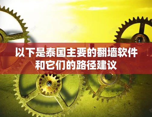 以下是泰国主要的翻墙软件和它们的路径建议