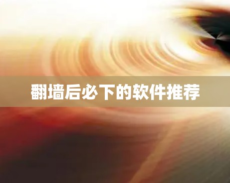 翻墙后必下的软件推荐