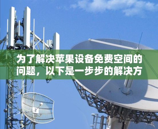 为了解决苹果设备免费空间的问题，以下是一步步的解决方案